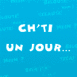 "Ch'ti un jour, Ch'ti toujours"