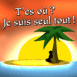 T'es o? Je suis seul tout!