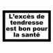 "L'excs de tendresse est bon pour la sant"