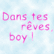 Mention "Dans tes rves, boy"