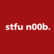 STFU n00b