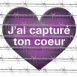 "J'ai captur ton coeur"